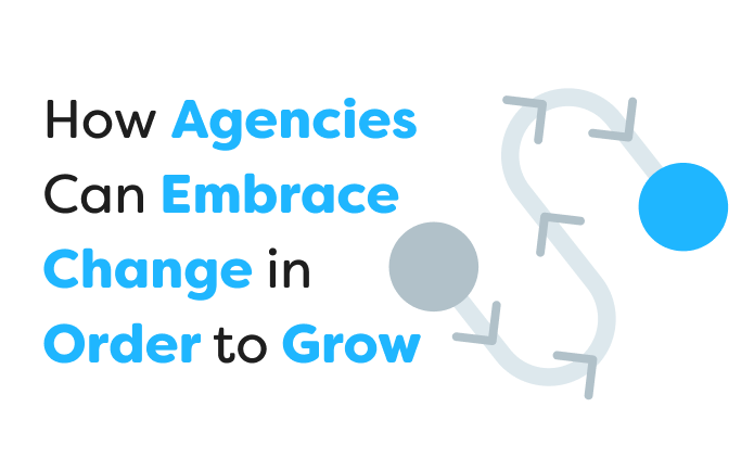 How Agencies Can Embrace Change in Order to Grow