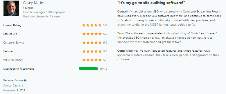 Sitebulb review by Casey M: Sitebulb is my go-to-site-auditing software! I'm an old-school SEO who started with Xenu and Screaming Frog. I have used every piece of SEO software out there and continue to come back to Sitebulb. It's easy to use, continually updated with best practices, and allows me to dial in the MOST jarring issues to fix quickly.