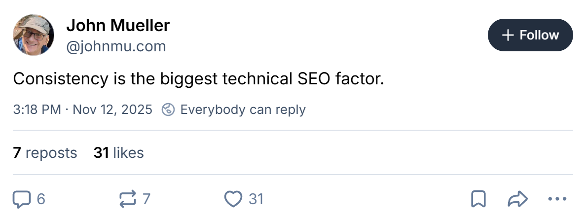 John Mueller, posting on Bluesky in November 2025: "Consistency is the biggest technical SEO factor."